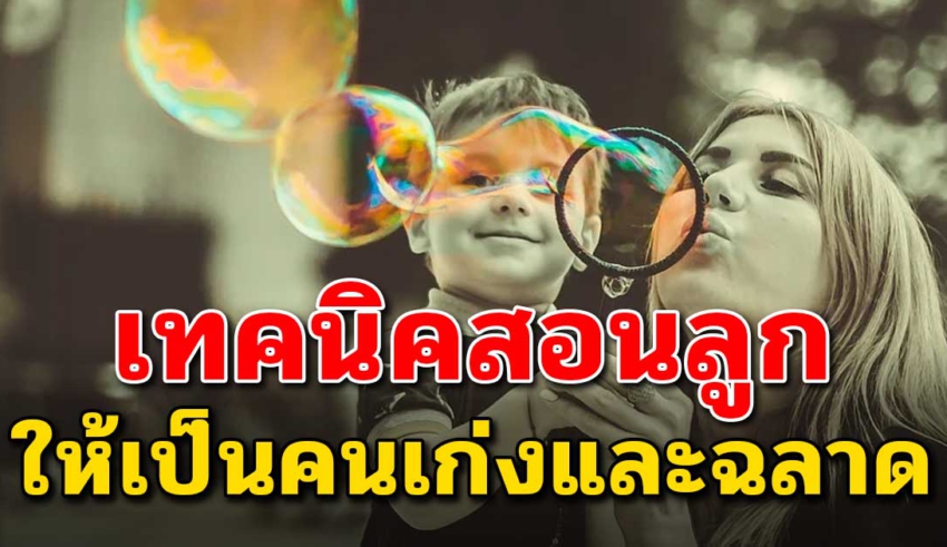 เลี้ยงลูกอย่างไร…ลูกถึงโตไปเป็นคนดีและเก่ง