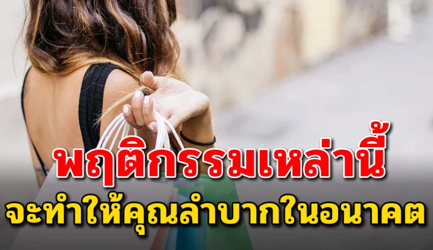 4 พฤติกรรมที่ทำให้ไม่มีเงินเก็บ