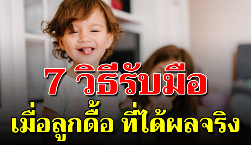 7 เคล็ดลับช่วยจัดการความดื้อของลูก