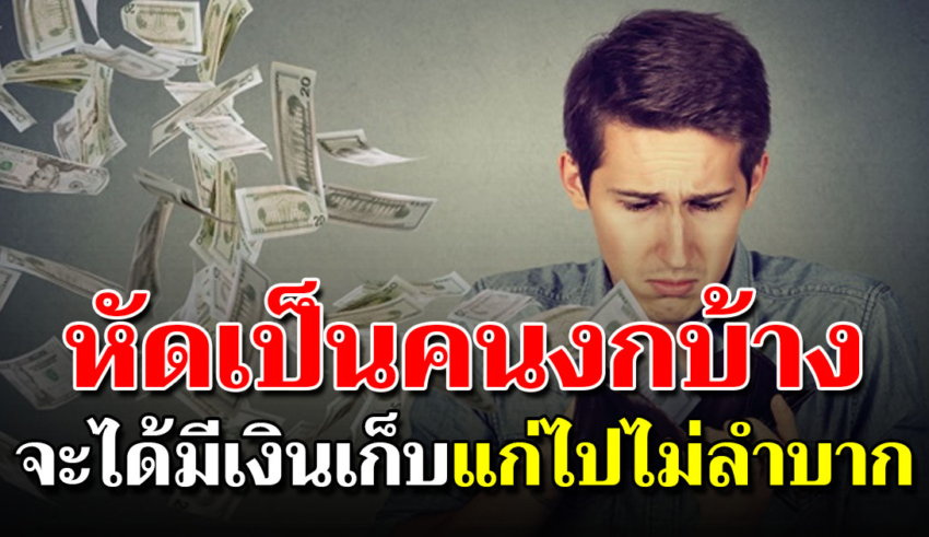 หัดเป็นคนงกบ้าง จะได้มีเงินเหลือพอกินพอใช้ถึงสิ้นเดือน