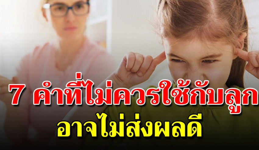 คำพูด 7 ประเภทที่ไม่ควรพูดเมื่อเลี้ยงลูกหลาน