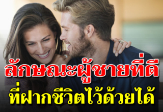 13 คุณสมบัติของผู้ชาย ควรคบ และเหมาะกับการฝากชีวิตไว้