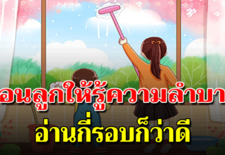 จงสอนลูกให้รู้จักความลำบาก หากวันหนึ่งไม่มีเรา