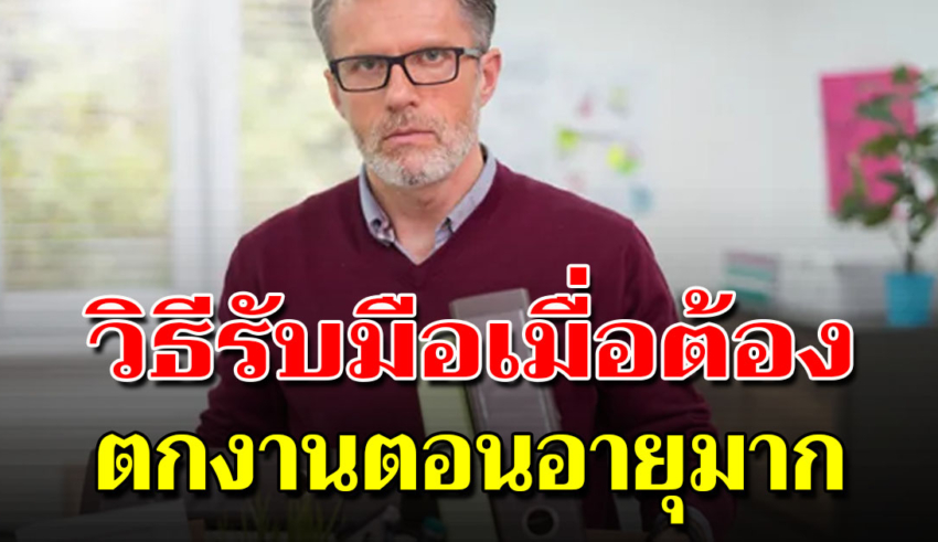 ถ้าตกงานตอนแก่ คิดไว้หรือยัง จะทำอะไรต่อไป