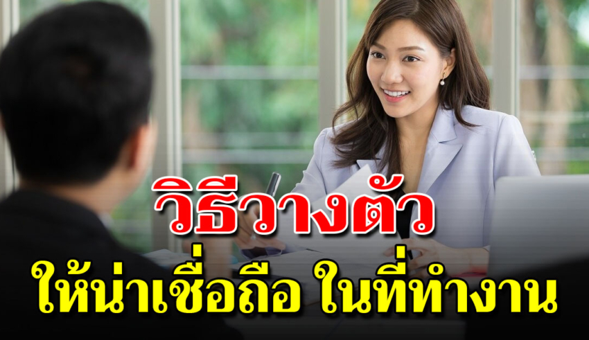 6 วิธีวางตัวให้เป็น คนน่าเชื่อถือ สำหรับผู้บริหาร ทำให้คนรอบข้างไว้ใจคุณ