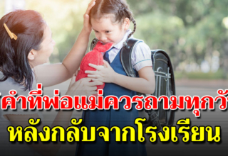 หลังจากลูกกลับจากโรงเรียน พ่อแม่ควรถามคำถามเหล่านี้กับลูก