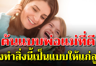 10 สิ่งที่พ่อแม่ที่ดี ควรเป็นแบบให้ลูกเห็น