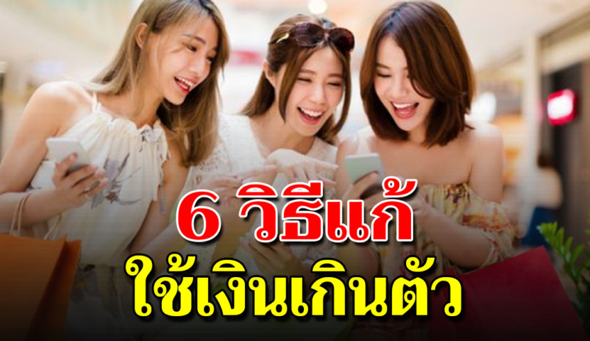 6 วิธีเปลี่ยนตัวเอง จากฟุ่มเฟือยจนมีเงินเก็บ