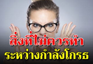 10 สิ่ง ที่ไม่ควรทำ ตอนคุณกำลังโกรธ