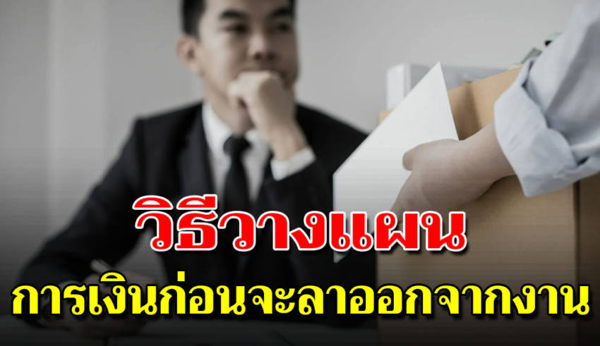 7 สิ่งที่คุณต้องมีก่อนคิด ลาออก