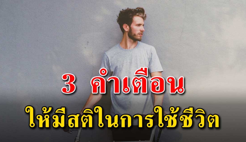 คำเตือน 3 ข้อ ที่จะช่วยเตือนสติของคุณในการใช้ชีวิต