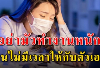 7 ข้อเสีย ของการทำงานมากไปจนลืมใส่ใจตัวเอง